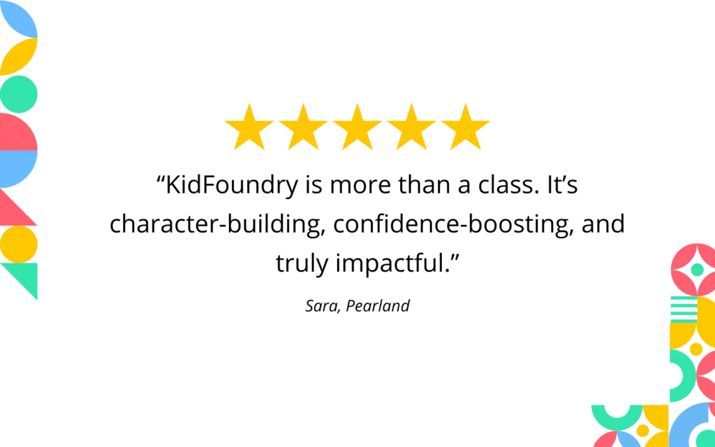 “kidfoundry gave my child confidence i didn’t even know they had. watching them speak and lead was incredible.” (6)